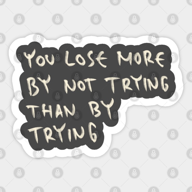 You Lose More By Not Trying Than By Trying Sticker by Saestu Mbathi